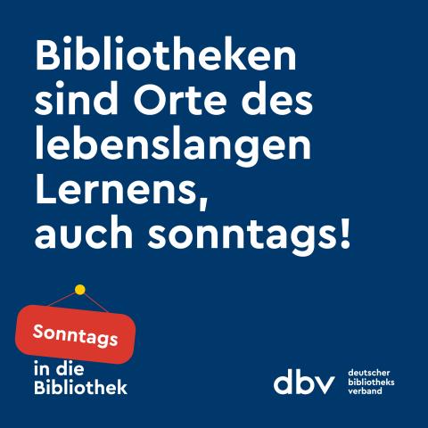 Text "Bibliotheken sind Orte des lebenslangen Lernens, auch sonntags" in Weiß auf Blau, darunter Logo "Sonntags in die Bibliothek" und dbv.