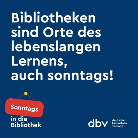 Text "Bibliotheken sind Orte des lebenslangen Lernens, auch sonntags" in Weiß auf Blau, darunter Logo "Sonntags in die Bibliothek" und dbv.