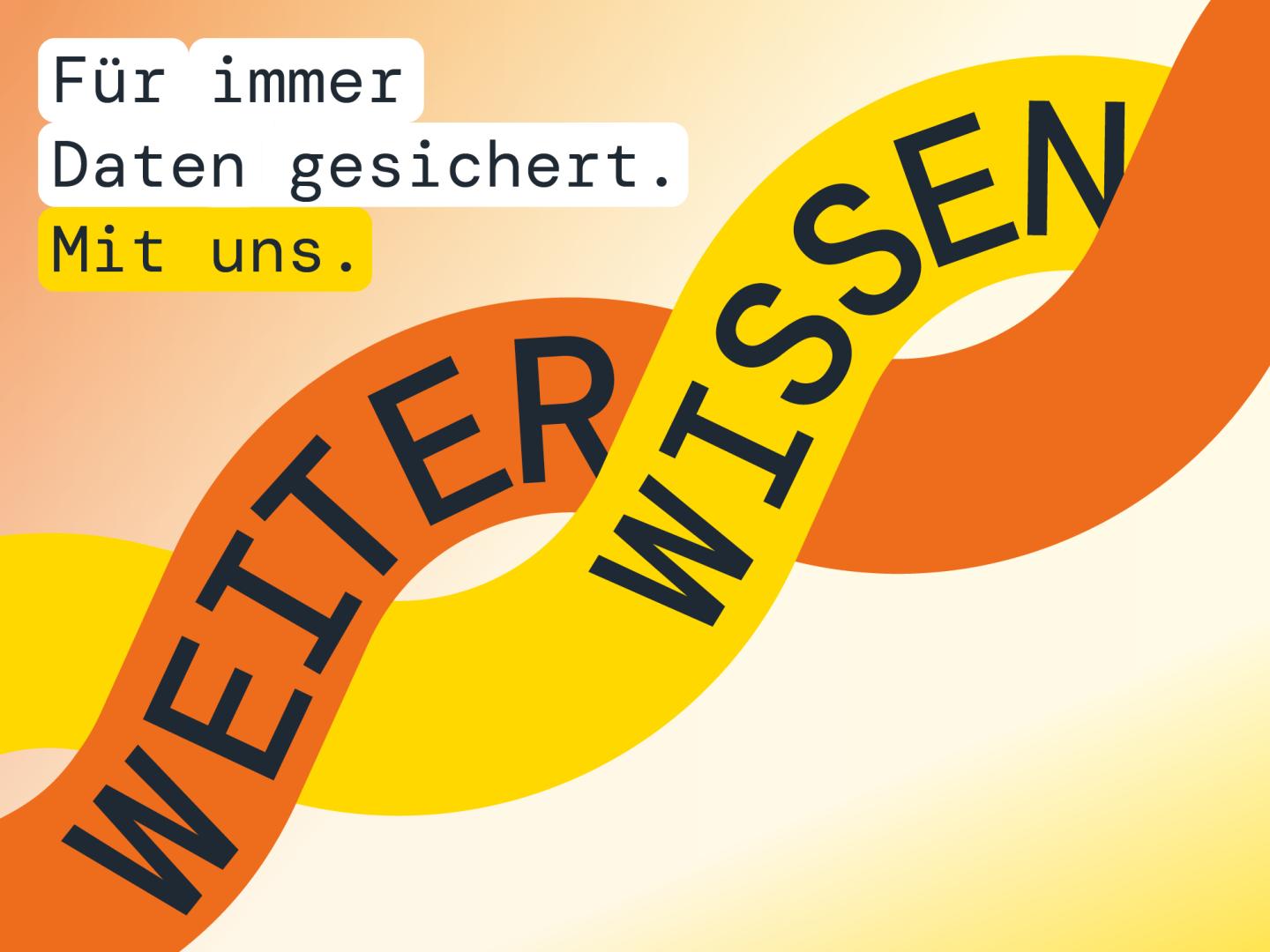 Grafik der Kampagne ""weiter Woissen" mit Text: Für immer Daten gesichert. Mit uns.