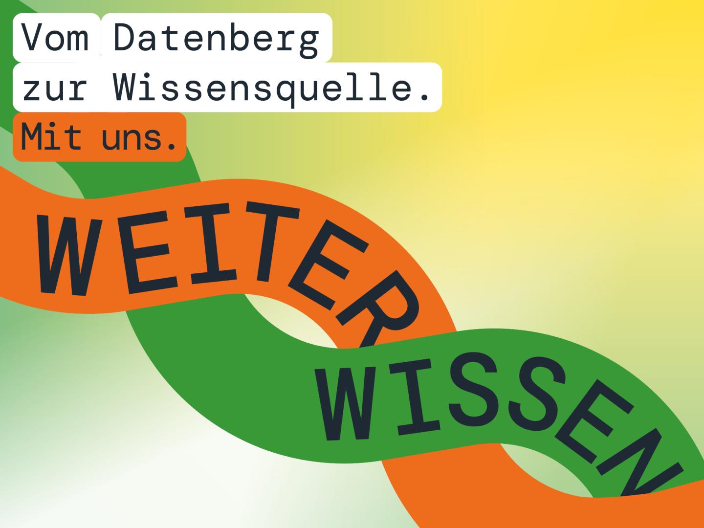 Grafik der kampagne "Weiter wissen" mit Text: Vom Datenberg zur Wissensquelle. Mit uns.
