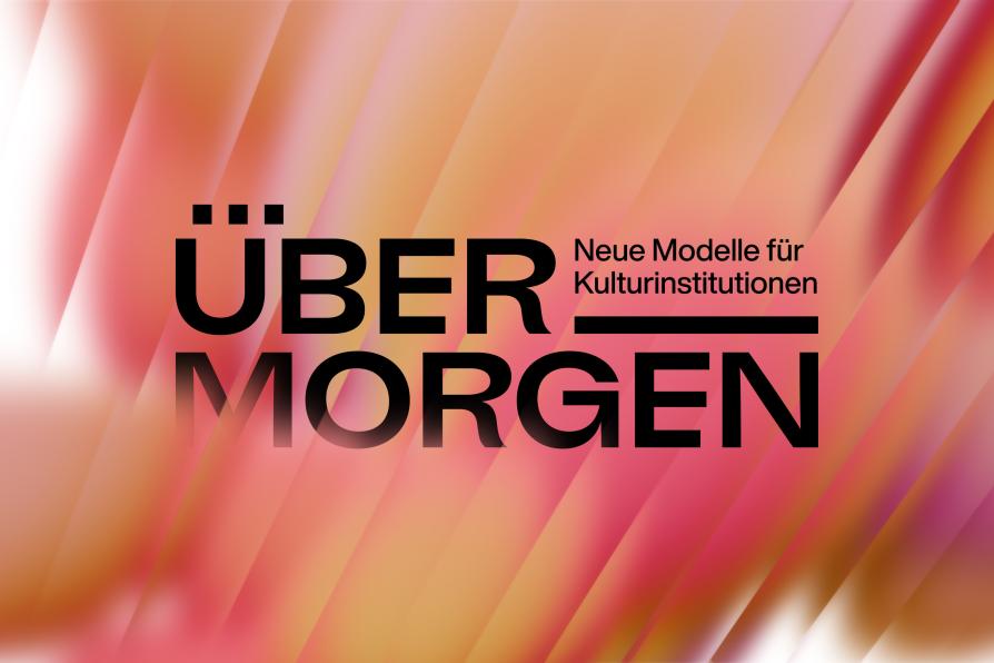 Übermorgen - Neue Modelle für Kulturinstitutionen
